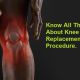 Know all things about Knee Replacement Surgery Procedure.